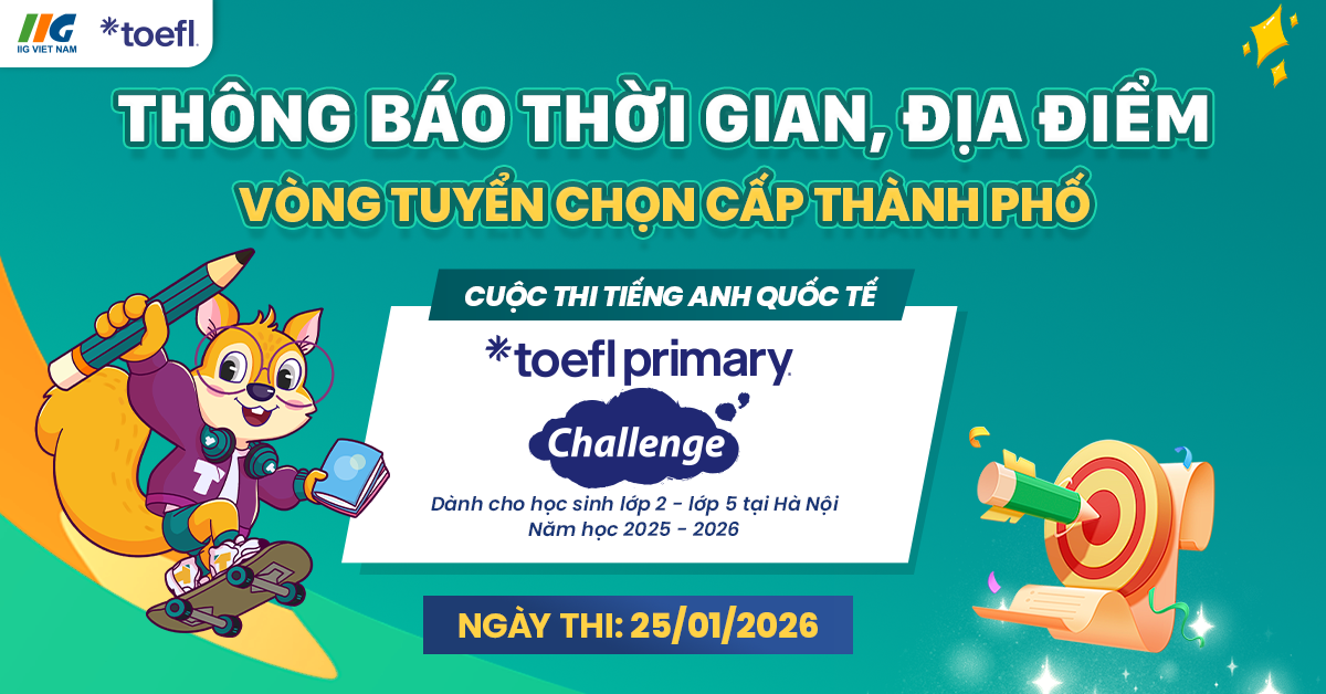 [Hà Nội] Thông báo thời gian, địa điểm Vòng Tuyển chọn cấp Thành phố cuộc thi TOEFL Primary Challenge năm học 2025 – 2026