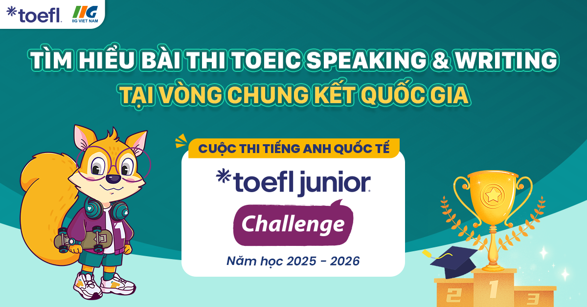Tìm hiểu bài thi TOEIC Speaking & Writing tại Vòng Chung kết Quốc gia – Cuộc thi TOEFL Junior Challenge năm học 2025 – 2026